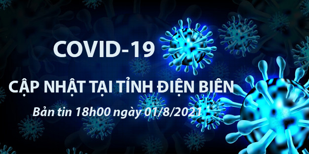 THÔNG TIN VỀ DỊCH BỆNH COVID-19 TẠI TỈNH ĐIỆN BIÊN (cập nhật 18 giờ ngày 01/8/2021)